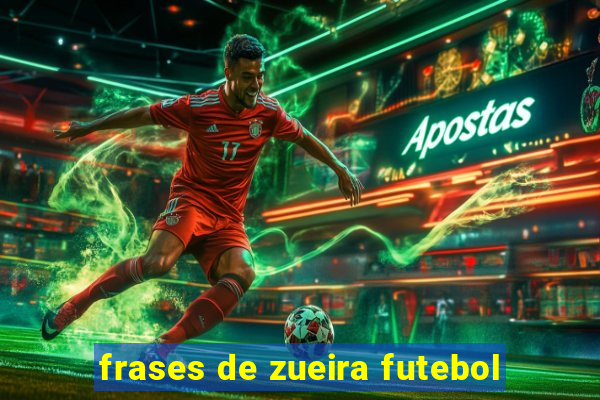 frases de zueira futebol